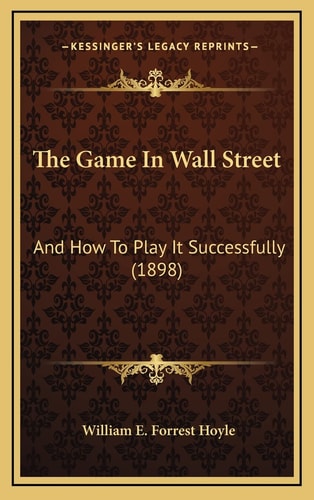 The Game In Wall Street: And How To Play It Successfully (1898)