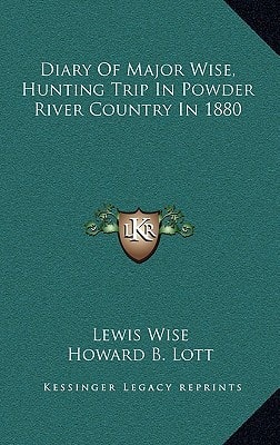 Diary Of Major Wise, Hunting Trip In Powder River Country In 1880