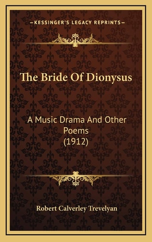 The Bride Of Dionysus: A Music Drama And Other Poems (1912)