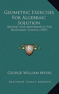 Geometric Exercises For Algebraic Solution: Second Year Mathematics For Secondary School (1907)