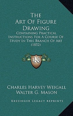 The Art Of Figure Drawing: Containing Practical Instructions For A Course Of Study In This Branch Of Art (1852)