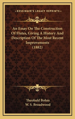 An Essay On The Construction Of Flutes, Giving A History And Description Of The Most Recent Improvements (1882)
