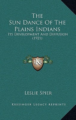 The Sun Dance Of The Plains Indians: Its Development And Diffusion (1921)