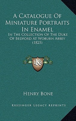 A Catalogue Of Miniature Portraits In Enamel: In The Collection Of The Duke Of Bedford At Woburn Abbey (1825)