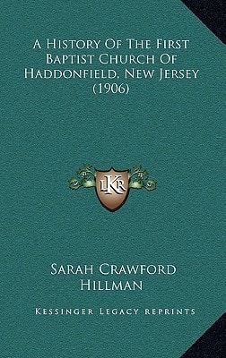 A History Of The First Baptist Church Of Haddonfield, New Jersey (1906)