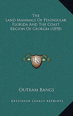 The Land Mammals Of Peninsular Florida And The Coast Region Of Georgia (1898)