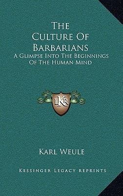 The Culture Of Barbarians: A Glimpse Into The Beginnings Of The Human Mind