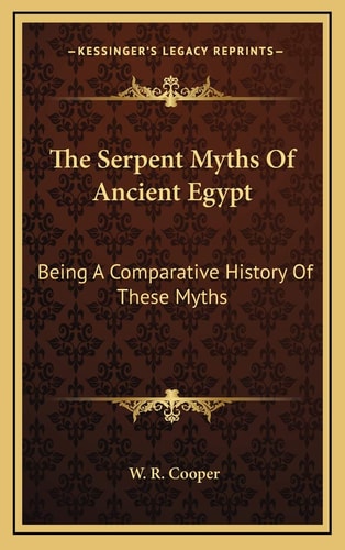 The Serpent Myths Of Ancient Egypt: Being A Comparative History Of These Myths