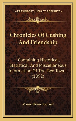 Chronicles Of Cushing And Friendship: Containing Historical, Statistical, And Miscellaneous Information Of The Two Towns (1892)