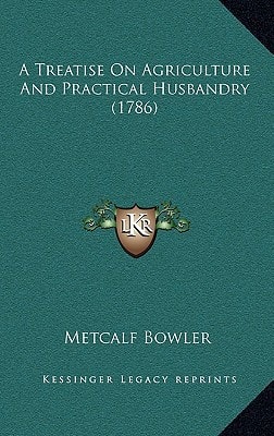 A Treatise On Agriculture And Practical Husbandry (1786)