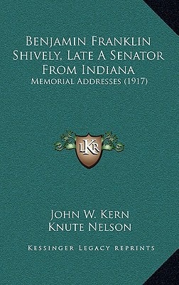 Benjamin Franklin Shively, Late A Senator From Indiana: Memorial Addresses (1917)