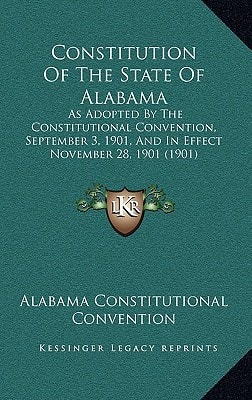 Constitution Of The State Of Alabama: As Adopted By The Constitutional Convention, September 3, 1901, And In Effect November 28, 1901 (1901)