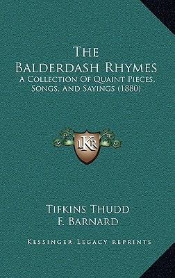 The Balderdash Rhymes: A Collection Of Quaint Pieces, Songs, And Sayings (1880)