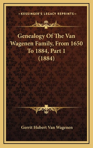 Genealogy Of The Van Wagenen Family, From 1650 To 1884, Part 1 (1884)