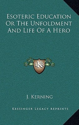 Esoteric Education Or The Unfoldment And Life Of A Hero