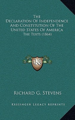 The Declaration Of Independence And Constitution Of The United States Of America: The Texts (1864)