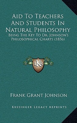 Aid To Teachers And Students In Natural Philosophy: Being The Key To Dr. Johnson's Philosophical Charts (1856)