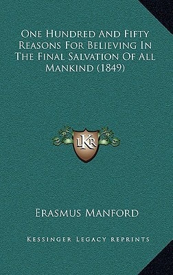 One Hundred And Fifty Reasons For Believing In The Final Salvation Of All Mankind (1849)