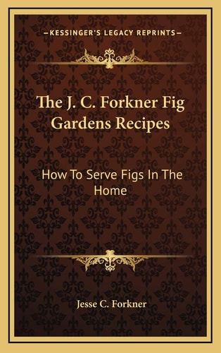 The J. C. Forkner Fig Gardens Recipes: How To Serve Figs In The Home