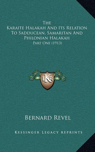 The Karaite Halakah And Its Relation To Sadducean, Samaritan And Philonian Halakah: Part One (1913)