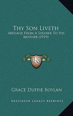 Thy Son Liveth: Message from a Soldier to His Mother (1919) (Kessinger Legacy Reprints)