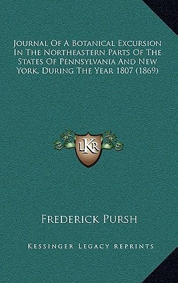 Journal Of A Botanical Excursion In The Northeastern Parts Of The States Of Pennsylvania And New York, During The Year 1807 (1869)