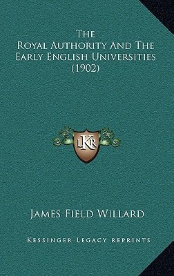 The Royal Authority And The Early English Universities (1902)
