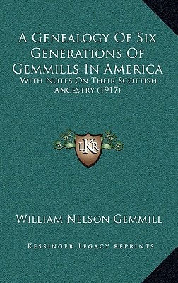 A Genealogy Of Six Generations Of Gemmills In America: With Notes On Their Scottish Ancestry (1917)