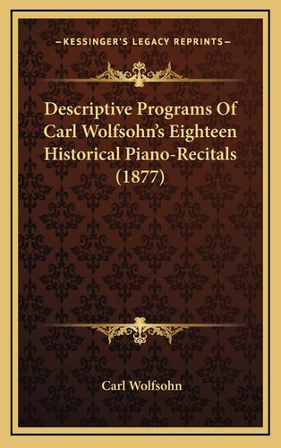 Descriptive Programs Of Carl Wolfsohn's Eighteen Historical Piano-Recitals (1877)