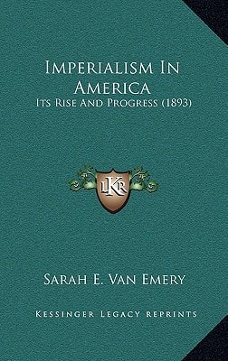 Imperialism In America: Its Rise And Progress (1893)
