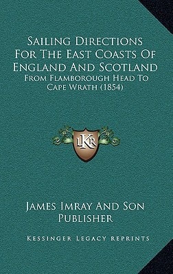 Sailing Directions For The East Coasts Of England And Scotland: From Flamborough Head To Cape Wrath (1854)