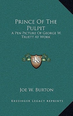 Prince Of The Pulpit: A Pen Picture Of George W. Truett At Work