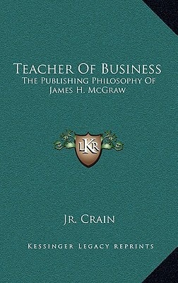 Teacher Of Business: The Publishing Philosophy Of James H. McGraw