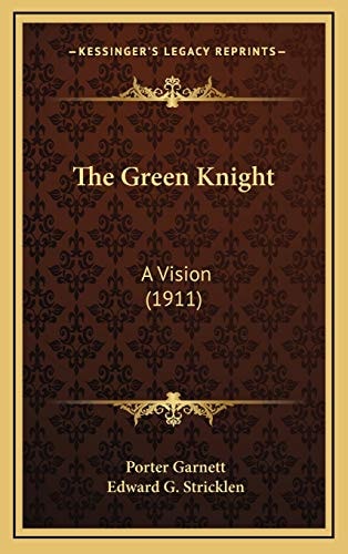 The Green Knight: A Vision (1911) (Kessinger Legacy Reprints)