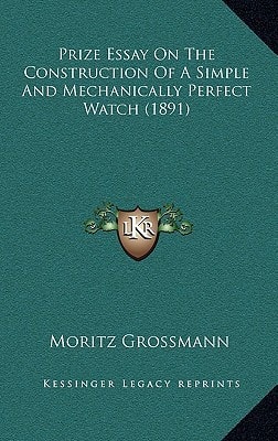 Prize Essay On The Construction Of A Simple And Mechanically Perfect Watch (1891)