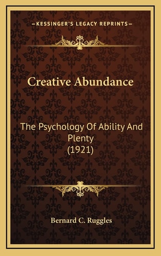 Creative Abundance: The Psychology Of Ability And Plenty (1921)