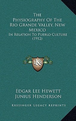The Physiography Of The Rio Grande Valley, New Mexico: In Relation To Pueblo Culture (1912)