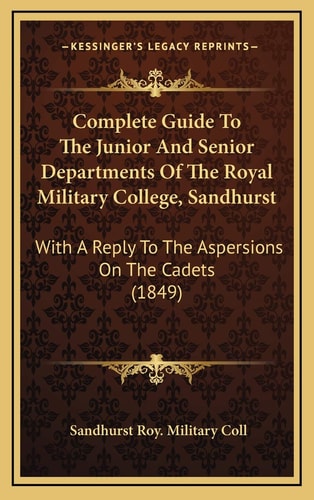 Complete Guide To The Junior And Senior Departments Of The Royal Military College, Sandhurst: With A Reply To The Aspersions On The Cadets (1849)