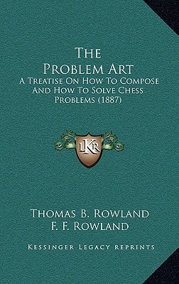 The Problem Art: A Treatise On How To Compose And How To Solve Chess Problems (1887)