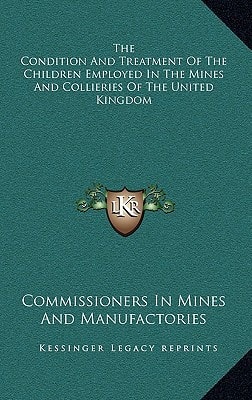 The Condition And Treatment Of The Children Employed In The Mines And Collieries Of The United Kingdom