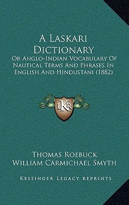 A Laskari Dictionary: Or Anglo-Indian Vocabulary Of Nautical Terms And Phrases In English And Hindustani (1882)