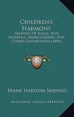 Children's Harmony: Treating Of Scales, Keys, Intervals, Simple Chords, And Chord-Connections (1896)