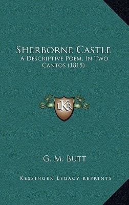 Sherborne Castle: A Descriptive Poem, In Two Cantos (1815)