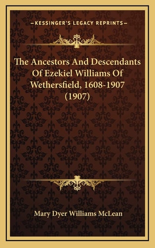 The Ancestors And Descendants Of Ezekiel Williams Of Wethersfield, 1608-1907 (1907)