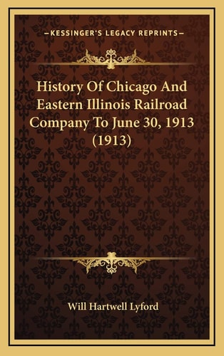 History Of Chicago And Eastern Illinois Railroad Company To June 30, 1913 (1913)