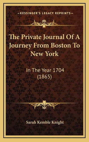 The Private Journal Of A Journey From Boston To New York: In The Year 1704 (1865)