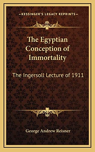 The Egyptian Conception of Immortality: The Ingersoll Lecture of 1911