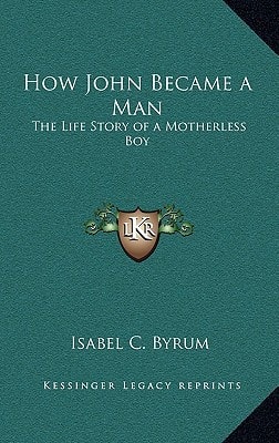How John Became a Man: The Life Story of a Motherless Boy