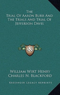 The Trial Of Aaron Burr And The Trials And Trial Of Jefferson Davis