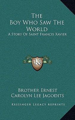 The Boy Who Saw The World: A Story Of Saint Francis Xavier